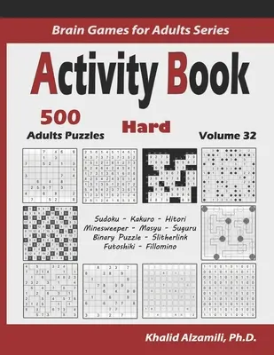 Activity Book: 500 nehéz logikai rejtvény (Sudoku, Kakuro, Hitori, Minesweeper, Masyu, Suguru, Binary Puzzle, Slitherlink, Futoshiki, Fil - Activity Book: 500 Hard Logic Puzzles (Sudoku, Kakuro, Hitori, Minesweeper, Masyu, Suguru, Binary Puzzle, Slitherlink, Futoshiki, Fil