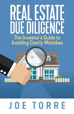 Real Estate Due Diligence: A befektető útmutatója a költséges hibák elkerülésére - Real Estate Due Diligence: The Investor's Guide to Avoiding Costly Mistakes