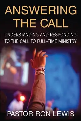 Válaszolva a hívásra: A teljes munkaidős szolgálatra való hívás megértése és megválaszolása - Answering the Call: Understanding And Responding To The Call To Full-Time Ministry