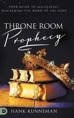 Tróntermi prófécia: Az Úr szavának pontos megismeréséhez vezető útmutató - Throne Room Prophecy: Your Guide to Accurately Discerning the Word of the Lord