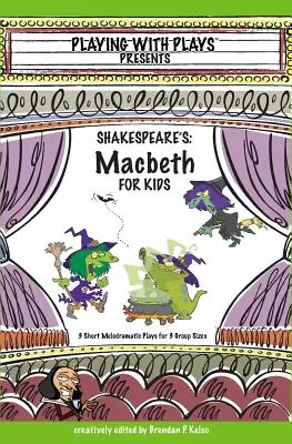 Shakespeare's Macbeth for Kids: 3 rövid melodramatikus darab 3 csoportmérethez - Shakespeare's Macbeth for Kids: 3 Short Melodramatic Plays for 3 Group Sizes