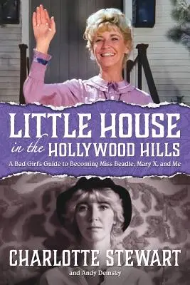 Kis ház a hollywoodi hegyekben: A Bad Girl's Guide's Beadle, Mary X, and Me (Egy rossz lány útmutatója a Miss Beadle, Mary X és én váláshoz) - Little House in the Hollywood Hills: A Bad Girl's Guide to Becoming Miss Beadle, Mary X, and Me