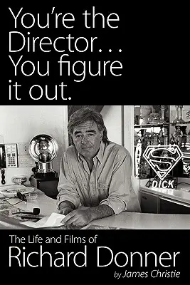 Te vagy a rendező... találd ki. Richard Donner élete és filmjei. - You're the Director...You Figure It Out. the Life and Films of Richard Donner