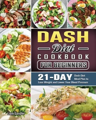 A teljes Dash diéta szakácskönyve: Egészséges receptek és 3 hetes étkezési terv - The Complete Dash Diet Cookbook: Healthy Recipes and 3-Week Meal Plan