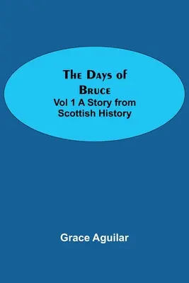 Bruce napjai 1. kötet Egy történet a skót történelemből - The Days of Bruce Vol 1 A Story from Scottish History