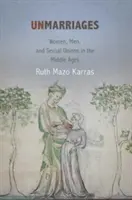 Unmarriages: Nők, férfiak és szexuális egyesülések a középkorban - Unmarriages: Women, Men, and Sexual Unions in the Middle Ages