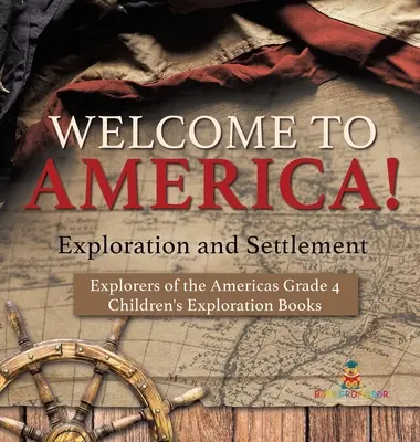 Üdvözöljük Amerikában! Felfedezés és letelepedés - Amerika felfedezői 4. osztály - Gyerekeknek szóló felfedezőkönyvek - Welcome to America! Exploration and Settlement - Explorers of the Americas Grade 4 - Children's Exploration Books