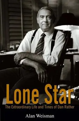 Lone Star: Dan Rather rendkívüli élete és kora - Lone Star: The Extraordinary Life and Times of Dan Rather