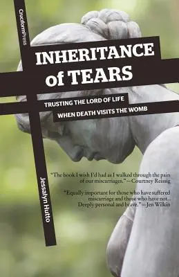 A könnyek öröksége: Bízni az élet Urában, amikor a halál meglátogatja az anyaméhet - Inheritance of Tears: Trusting the Lord of Life When Death Visits the Womb