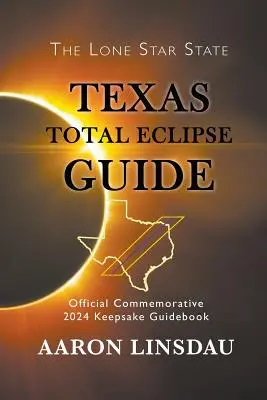 A texasi teljes napfogyatkozás kalauza: Hivatalos 2024-es emlékkönyv: Hivatalos emlékkönyv a napfogyatkozásról - Texas Total Eclipse Guide: Official Commemorative 2024 Keepsake Guidebook