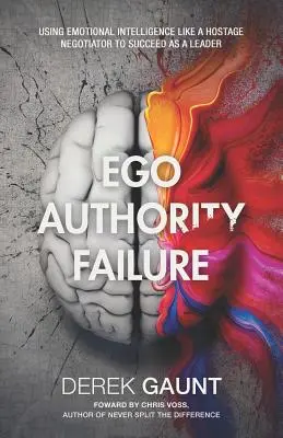 Ego, autorita, selhání: Využívejte emoční inteligenci jako vyjednavač o rukojmích, abyste uspěli jako vůdce - Ego, Authority, Failure: Using Emotional Intelligence Like a Hostage Negotiator to Succeed as a Leader