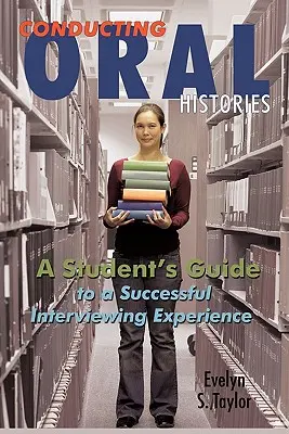 Szóbeli történetek vezetése: A Student's Guide to a Successful Interviewing Experience (Egy diák útmutatója a sikeres interjúkészítéshez) - Conducting Oral Histories: A Student's Guide to a Successful Interviewing Experience