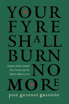 A te füzéreid nem fognak többé égni: Az irokézek politikája Új-Franciaországgal és őslakos szövetségeseivel szemben 1701-ig - Your Fyre Shall Burn No More: Iroquois Policy Toward New France and Its Native Allies to 1701