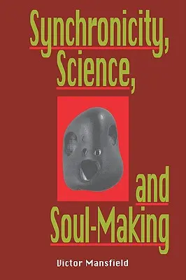 Szinkronicitás, tudomány és lélektan: A jungi szinkronicitás megértése a fizika, a buddhizmus és a filozófia segítségével - Synchronicity, Science, and Soulmaking: Understanding Jungian Syncronicity Through Physics, Buddhism, and Philosphy