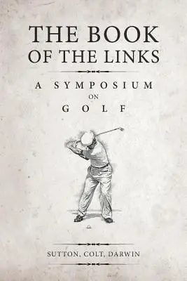 A linkek könyve (annotált): Szimpózium a golfról - The Book of the Links (Annotated): A Symposium on Golf