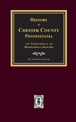 Chester megye története, Pennsylvania, genealógiai és életrajzi vázlatokkal - History of Chester County, Pennsylvania with Genealogical and Biographical Sketches