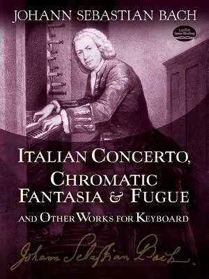 Olasz versenymű, kromatikus fantázia és fúga és egyéb művek billentyűs hangszerekre - Italian Concerto, Chromatic Fantasia & Fugue and Other Works for Keyboard