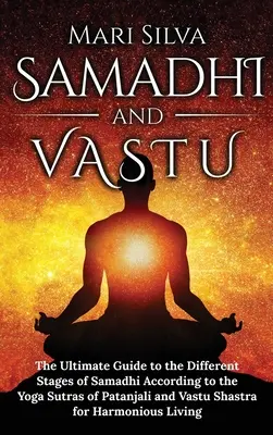 Samadhi és Vastu: A Patandzsali jógaszútrái és a Vastu Shastra szerinti szamádhi különböző szakaszainak végső útmutatója a következőkhöz - Samadhi and Vastu: The Ultimate Guide to the Different Stages of Samadhi According to the Yoga Sutras of Patanjali and Vastu Shastra for