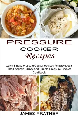 Nyomástűzhelyes receptek: Gyors és egyszerű nyomástűzhely receptek a könnyű ételekhez - Pressure Cooker Recipes: Quick & Easy Pressure Cooker Recipes for Easy Meals