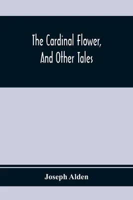 A bíboros virága és más történetek - The Cardinal Flower, And Other Tales