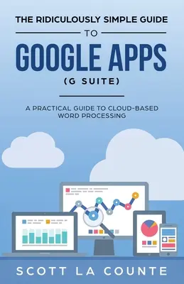 A Google Apps (G Suite) nevetségesen egyszerű útmutatója: Gyakorlati útmutató a Google Drive Google Dokumentumok, Google Lapok, Google Diák és Google Forms alkalmazásaihoz - The Ridiculously Simple Guide to Google Apps (G Suite): A Practical Guide to Google Drive Google Docs, Google Sheets, Google Slides, and Google Forms