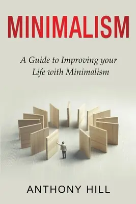 Minimalizmus: Útmutató az életed javításához a minimalizmus segítségével - Minimalism: A guide to improving your life with minimalism