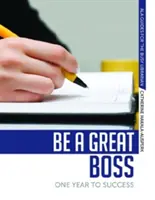 Légy nagyszerű főnök: Egy év a sikerig - Be a Great Boss: One Year to Success