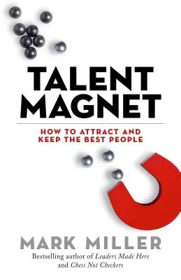 Tehetségmágnes: Hogyan vonzzuk és tartsuk meg a legjobb embereket? - Talent Magnet: How to Attract and Keep the Best People