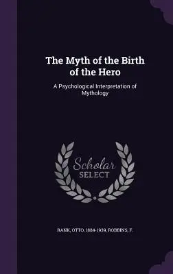 A hős születésének mítosza: A mitológia pszichológiai értelmezése - The Myth of the Birth of the Hero: A Psychological Interpretation of Mythology