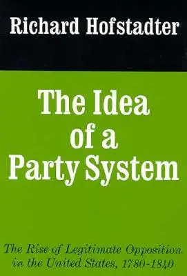 A pártrendszer eszméje, 2: A legitim ellenzék felemelkedése az Egyesült Államokban 1780-1840 között - The Idea of a Party System, 2: The Rise of Legitimate Opposition in the United States, 1780-1840