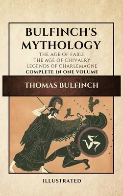 Bulfinch mitológiája (illusztrálva): A mese kora - A lovagiasság kora - Nagy Károly legendái teljes terjedelemben egy kötetben - Bulfinch's Mythology (Illustrated): The Age of Fable-The Age of Chivalry-Legends of Charlemagne complete in one volume