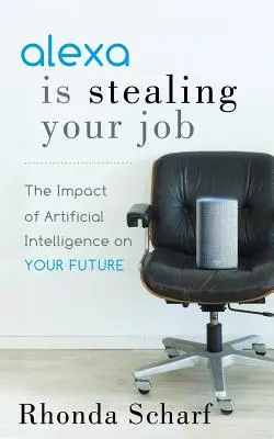 Alexa ellopja a munkádat: A mesterséges intelligencia hatása a jövődre - Alexa Is Stealing Your Job: The Impact of Artificial Intelligence on Your Future