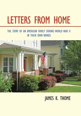 Levelek otthonról: Egy amerikai család története az I. világháború alatt - saját szavaikkal - Letters from Home: The Story of an American Family During World War Ii - in Their Own Words