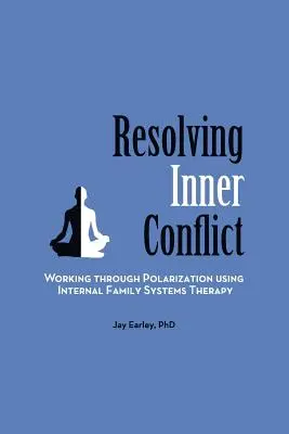 Belső konfliktusok feloldása: A polarizáció átdolgozása a belső családi rendszerterápia segítségével - Resolving Inner Conflict: Working Through Polarization Using Internal Family Systems Therapy