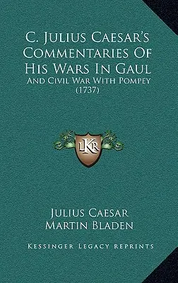 C. Julius Caesar kommentárjai a galliai háborúiról: És a polgárháború Pompeiusszal (1737) - C. Julius Caesar's Commentaries Of His Wars In Gaul: And Civil War With Pompey (1737)