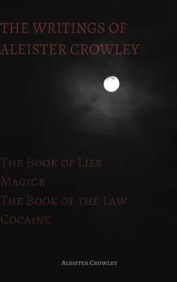 The Writings of Aleister Crowley: The Book of Lies, The Book of the Law, Magick and Cocaine (A hazugságok könyve, A törvény könyve, Mágia és kokain) - The Writings of Aleister Crowley: The Book of Lies, The Book of the Law, Magick and Cocaine