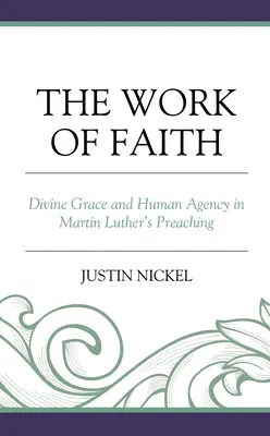 A hit munkája: Az isteni kegyelem és az emberi cselekvés Luther Márton prédikációjában - The Work of Faith: Divine Grace and Human Agency in Martin Luther's Preaching