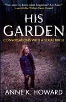 Az ő kertje: Beszélgetések egy sorozatgyilkossal - His Garden: Conversations With A Serial Killer