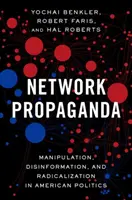 Hálózati propaganda: Manipuláció, dezinformáció és radikalizálódás az amerikai politikában - Network Propaganda: Manipulation, Disinformation, and Radicalization in American Politics