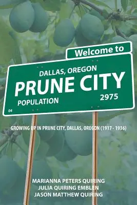 Prune City: Dallas, Oregon (1917 - 1936) - Prune City: Growing Up in Prune City, Dallas, Oregon (1917 - 1936)