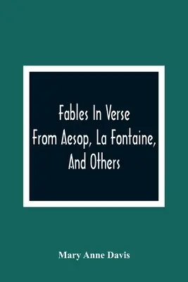 Verses mesék: La Fontaine-től és másoktól. - Fables In Verse: From Aesop, La Fontaine, And Others