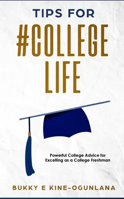 Tippek a #College Life-hoz: Hatékony főiskolai tanácsok az egyetemi gólyaként való kiemelkedő teljesítményhez - Tips for #College Life: Powerful College Advice for Excelling as a College Freshman