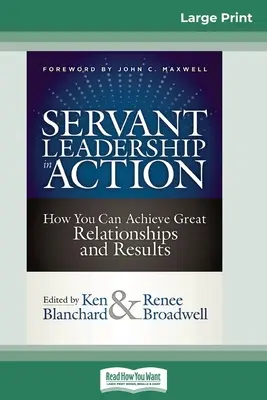 Szolgáló vezetés a gyakorlatban: Hogyan érhetsz el nagyszerű kapcsolatokat és eredményeket (16pt Large Print Edition) - Servant Leadership in Action: How You Can Achieve Great Relationships and Results (16pt Large Print Edition)