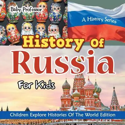 Oroszország története gyerekeknek: A History Series - A világ történelmét felfedező gyermekeknek kiadás - History Of Russia For Kids: A History Series - Children Explore Histories Of The World Edition