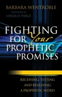 Harc a prófétai ígéretekért: A prófétai szó fogadása, tesztelése és kiadása - Fighting for Your Prophetic Promises: Receiving, Testing and Releasing a Prophetic Word