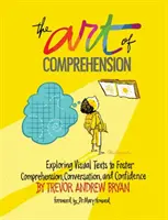 A megértés művészete: Vizuális szövegek felfedezése a szövegértés, a beszélgetés és a magabiztosság elősegítése érdekében - The Art of Comprehension: Exploring Visual Texts to Foster Comprehension, Conversation, and Confidence