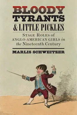 Véres zsarnokok és kis savanyúságok: Az angol-amerikai lányok színpadi szerepei a tizenkilencedik században - Bloody Tyrants and Little Pickles: Stage Roles of Anglo-American Girls in the Nineteenth Century