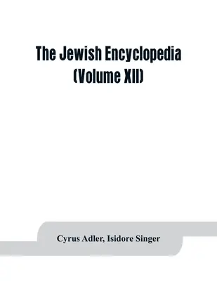 A zsidó enciklopédia: a zsidó nép történelmének, vallásának, irodalmának és szokásainak leírása a legkorábbi időktől kezdve egészen a mai napig. - The Jewish encyclopedia: a descriptive record of the history, religion, literature, and customs of the Jewish people from the earliest times to