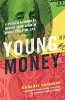 Fiatal pénz: 4 bevált lépés a gazdagságod megtervezéséhez, amíg még megteheted - Young Money: 4 Proven Actions to Design Your Wealth While You Still Can