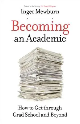 Becoming an Academic: How to Get Through Grad School and Beyond